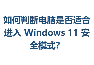 ����жϵ����Ƿ��ʺϽ���Windows11��ȫģʽ��