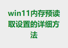 win11�ڴ�Ԥ��ȡ���õ���ϸ����