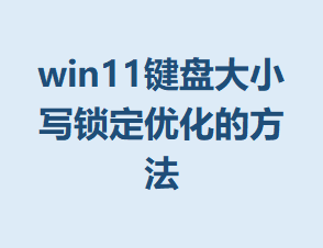 win11���̴�Сд�����Ż��ķ���