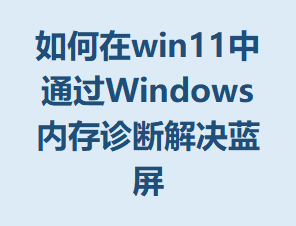 �����win11��ͨ��Windows�ڴ���Ͻ������