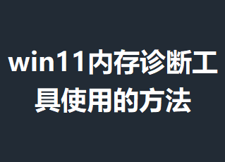 win11�ڴ���Ϲ���ʹ�õķ���