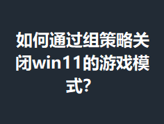 ���ͨ������Թر�win11����Ϸģʽ��