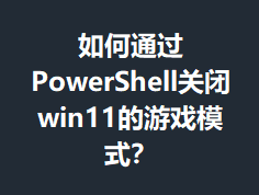 ���ͨ��PowerShell�ر�win11����Ϸģʽ��