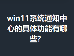 win11ϵͳ֪ͨ���ĵľ��幦������Щ��