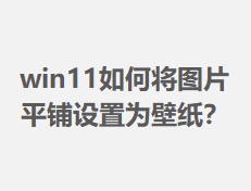 win11��ν�ͼƬƽ������Ϊ��ֽ��